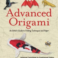 Advanced Origami: An Artist's Guide to Folding Techniques and Paper (Includes New DVD)