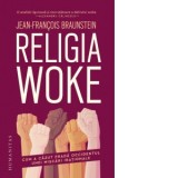 Religia woke. Cum a cazut prada Occidentul unei miscari irationale - Emanuela Jalba-Soimaru, Jean-Francois Braunstein