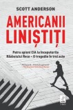 Americanii linistiti. Patru spioni CIA la inceputurile Razboiului Rece &ndash; O tragedie in trei acte &ndash; Scott Anderson