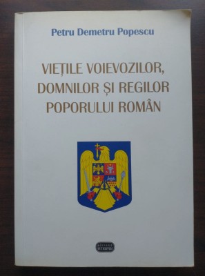 Petre Demetru Popescu - Viețile voievozilor, domnilor și regilor poporului rom&amp;acirc;n foto