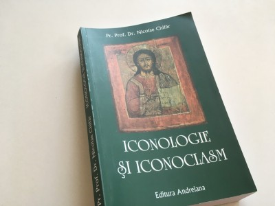 PR. PROF. NICOLAE CHIFAR, ICONOLOGIE SI ICONOCLASM. STUDII PRIVIND DISPUTA ICONOCLASTA IN SEC. VIII-IX foto