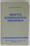 DREPTUL INTERNATIONAL CONTEMPORAN de GRIGORE GEAMANU , 1975, COPERTA CARTONATA SI PANZATA