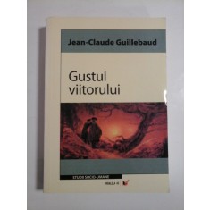 GUSTUL VIITORULUI - JEAN-CLAUDE GUILLEBAUD - STUDII SOCIO-UMANE