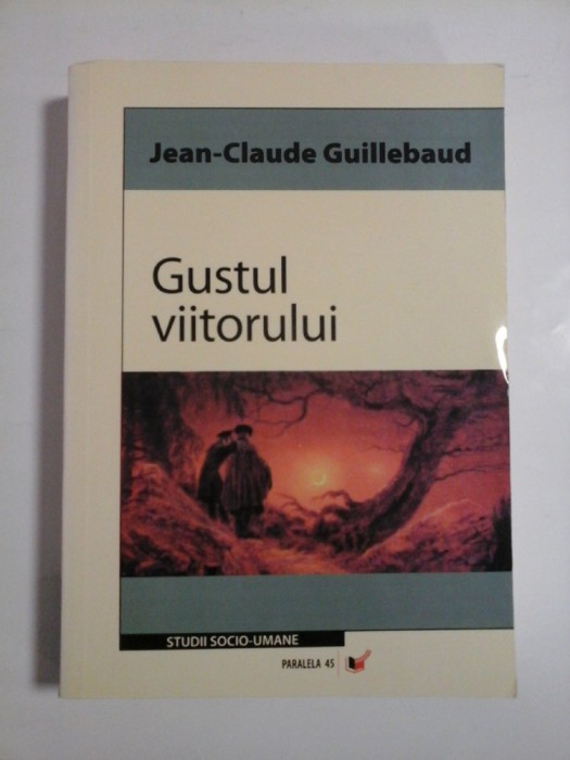 GUSTUL VIITORULUI - JEAN-CLAUDE GUILLEBAUD - STUDII SOCIO-UMANE