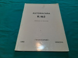 AUTOMACARA K-162* INSTRUCȚIUNI DE EXPLOATARE/ TEXT LIMBA ROM&Acirc;NĂ/U.R.S.S. MOSCOVA