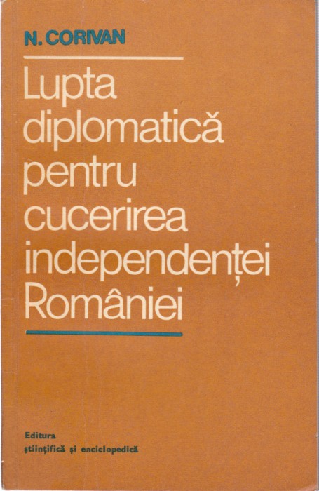 AS - N CORIVAN - LUPTA DIPLOMATICA PENTRU CUCERIREA INDEPENDENTEI ROMANIEI