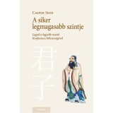 A siker legmagasabb szintje - Legy&eacute;l a legjobb vezető Konfuciusz b&ouml;lcsess&eacute;g&eacute;vel - Casper Shih