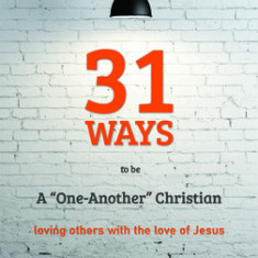 31 Ways to Be a ""one-Another"" Christian: Loving Others with the Love of Jesus