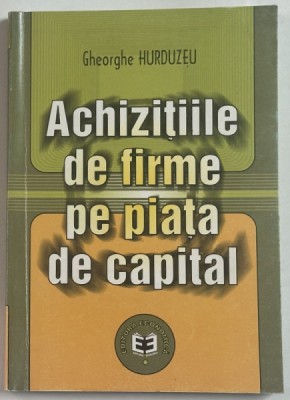 ACHIZITIILE DE FIRME PE PIATA DE CAPITAL de GHEORGHE HURDUZEU , 2002 foto
