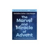 The Marvel and Miracle of Advent Bible Study Guide Plus Streaming Video: Recapturing the Wonder of Jesus Living with Us