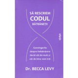 Becca Levy - Sa rescriem codul batranetii. Convingerile despre imbatranire decid cat de mult si cat de bine vom trai - 135322