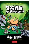Dog Man se dezlantuie. Seria Dog Man Vol.2 - Dav Pilkey