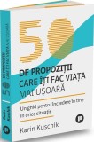 50 de propoziții care &icirc;ți fac viața mai ușoară - Paperback brosat - Karin Kuschik - Publica