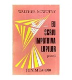 Walther Nowotny - Eu scriu impotriva lupilor - poezii - 116276