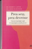 Dr. Diane E. Levin, Dr. Jean Kilbourne - Prea sexy, prea devreme. Cum sa va