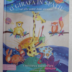 O GIRAFA IN SPATIU SI ALTE SAPTE LUMI ASCUNSE de CRISTINA DONOVICI , ilustratii de LAVINIA FALCAN , 2017