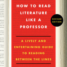 How to Read Literature Like a Professor Revised Edition: A Lively and Entertaining Guide to Reading Between the Lines