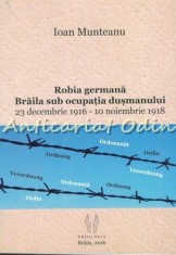 Robia Germana. Braila Sub Ocupatia Dusmanului - Ioan Munteanu foto
