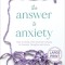 The Answer to Anxiety: How to Break Free from the Tyranny of Anxious Thoughts and Worry