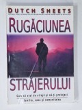 RUGACIUNEA STRAJERULUI, CUM SA STAI DE STRAJA SI SA-TI PROTEJEZI FAMILIA, CASA SI COMUNITATEA de DUTCH SHEETS, 2008, SUBLINIATA CU MARKER-UL*