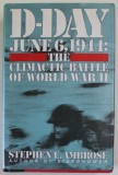 D- DAY , JUNE 6 , 1944 : THE CLIMATIC BATLE OF WORLD WAR II by STEPHEN E. AMBROSE , 1994