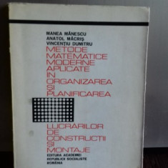 METODE MATEMATICE MODERNE APLICATE IN ORGANIZAREA SI PLANIFICAREA LUCRARILOR DE CONSTRUCTII SI MONTAJE - MANEA MANESCU