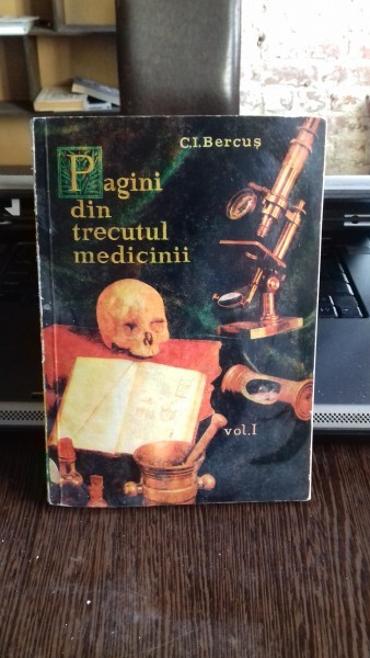 PAGINI DIN TRECUTUL MEDICINII - C.I. BERCUS VOL.1