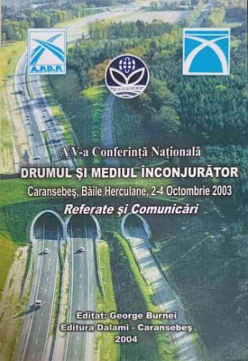 A V-A CONFERINTA NATIONALA: DRUMUL SI MEDIUL INCONJURATOR. REFERATE SI COMUNICARI-GEORGE BURNEI foto