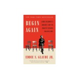 Begin Again: James Baldwin's America and Its Urgent Lessons for Our Own