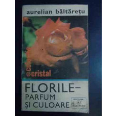 Florile Parfum Si Culoare - Aurelian Baltaretu ,543029