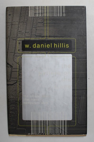THE PATTERN ON THE STONE - THE SIMPLE IDEA THAT MAKE COMPUTERS WORK by W. DANIEL HILLIS , 1998