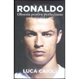 RONALDO, OBSESIA PENTRU PERFECTIUNE-LUCA CAIOLI-264695