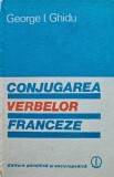 Conjugarea verbelor franceze carte George I. Ghidu 1982 Editura Stiintifica Enciclopedica Limba Franceza Coperta Cartonata