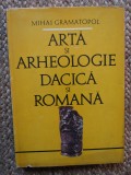 Mihai Gramatopol - Arta si arheologie dacica si romana (1982, editie cartonata)