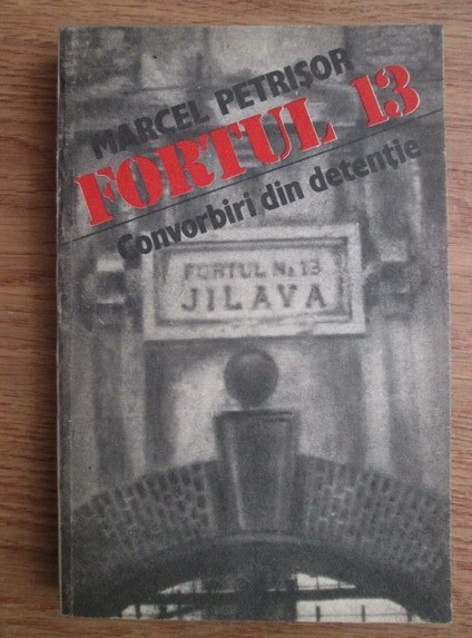 Marcel Petrisor - Fortul 13. Convorbiri din detentie