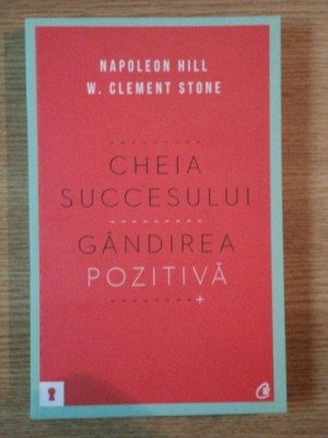 CHEIA SUCCESULUI. GANDIREA POZITIVA de NAPOLEON HILL , W. CLEMENT STONE , 2012 * PREZINTA SUBLINIERI CU PIXUL foto