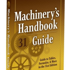 Machinery's Handbook Guide: A Guide to Tables, Formulas, & More in the 31st. Edition