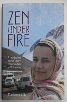 ZEN UNDER FIRE , A NEW ZEALAND WOMAN &amp;#039;S STORY OF LOVE AND WAR IN AFGHANISTAN by MARIANNE ELLIOTT , 2012 foto