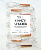 The Cook&#039;s Atelier: Recipes, Techniques, and Stories from Our French Cooking School