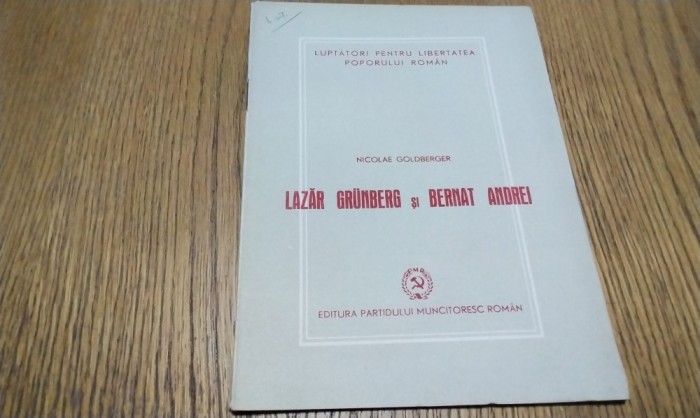 LAZAR GRUNBERG si BERNAT ANDREI - Nicolae Goldberger - Editura Partidului Muncitoresc Roman, 1949, 31 p.