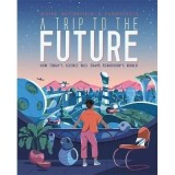 Carte A Trip to the Future, Non-ficțiune SF despre Știință și Viitor, Recomandată 9-12 ani