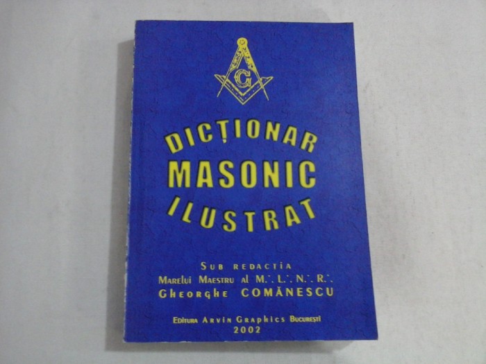 DICTIONAR MASONIC ILUSTRAT - MARELUI MAESTRU AL M.L.N.R. GHEORGHE COMANESCU