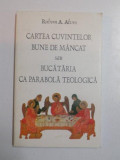 CARTEA CUVINTELOR BUNE DE MANCAT SAU BUCATARIA CU PARABOLA TEOLOGICA de RUBEM A. ALVES , 1998