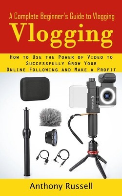 Vlogging: A Complete Beginner&amp;#039;s Guide to Vlogging (How to Use the Power of Video to Successfully Grow Your Online Following and foto