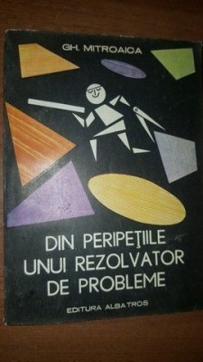 Din peripetiile unui rezolvator de probleme- Gh.Mitroaica foto