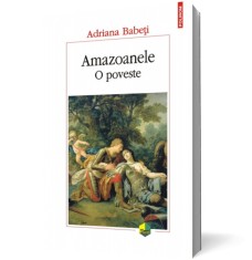 Amazoanele. O poveste - Polirom