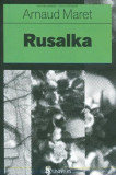 Rusalka - Paperback brosat - Arnaud Maret - Univers