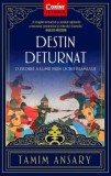 Destin deturnat. O istorie a lumii prin ochii Islamului - Tamim Ansary - Editura Corint