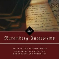 The Nuremberg Interviews: An American Psychiatrist's Conversations with the Defendants and Witnesses