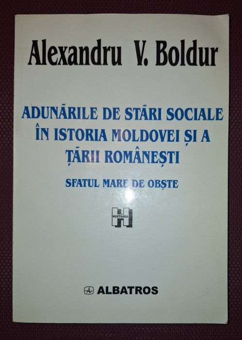 ALEXANDRU V. BOLDUR - ADUNĂRILE DE STĂRI SOCIALE IN ISTORIA MOLDOVEI SI A TARII ROMANEȘTI * SFATUL MARE DE OBȘTE